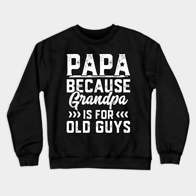Papa Because Grandpa Is For Old Guys Crewneck Sweatshirt by trendingoriginals